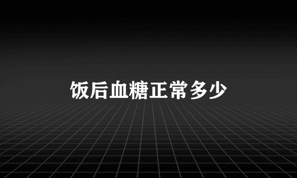 饭后血糖正常多少