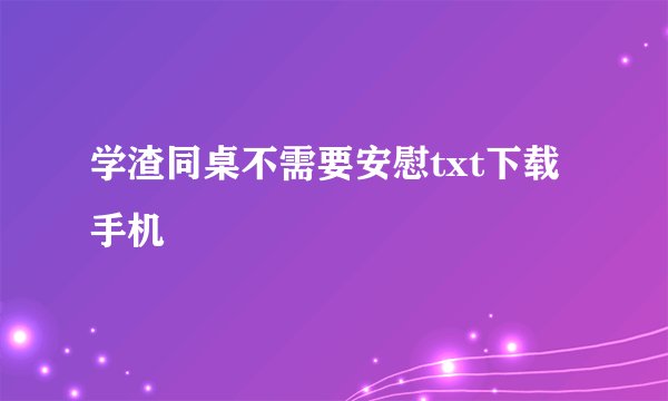 学渣同桌不需要安慰txt下载手机