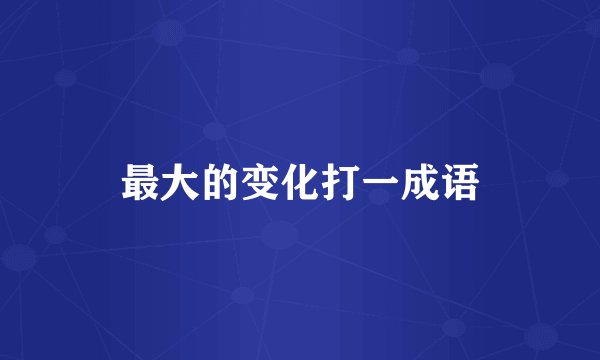 最大的变化打一成语