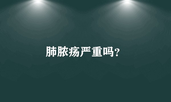 肺脓疡严重吗？