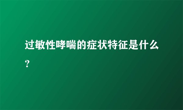 过敏性哮喘的症状特征是什么？