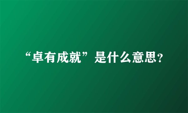 “卓有成就”是什么意思？