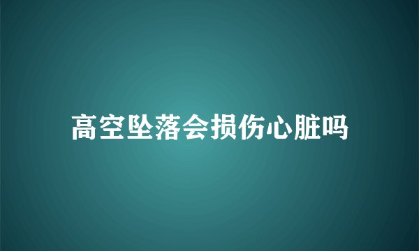 高空坠落会损伤心脏吗
