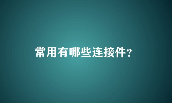 常用有哪些连接件？