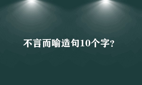 不言而喻造句10个字?