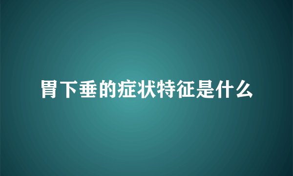 胃下垂的症状特征是什么