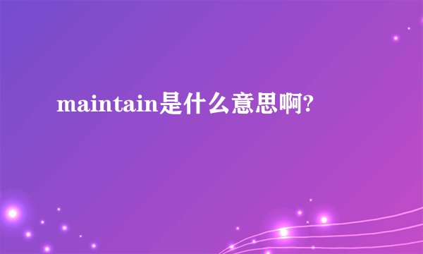 maintain是什么意思啊?