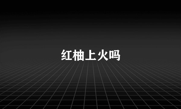 红柚上火吗