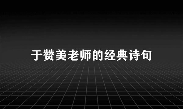 于赞美老师的经典诗句
