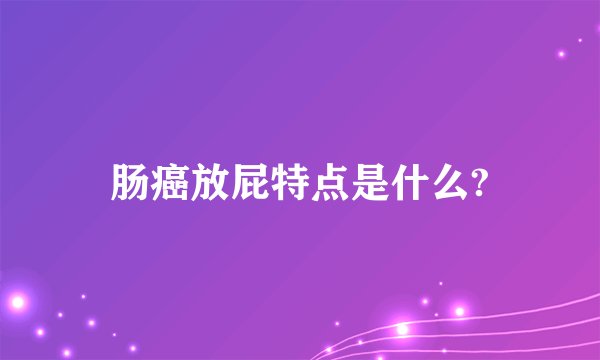 肠癌放屁特点是什么?