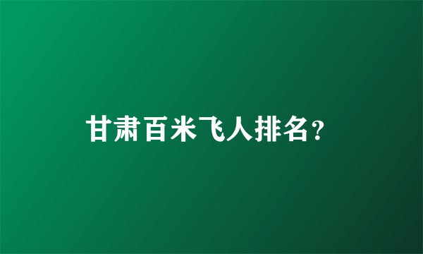 甘肃百米飞人排名？