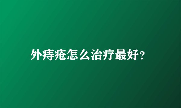 外痔疮怎么治疗最好？