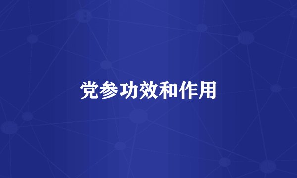 党参功效和作用