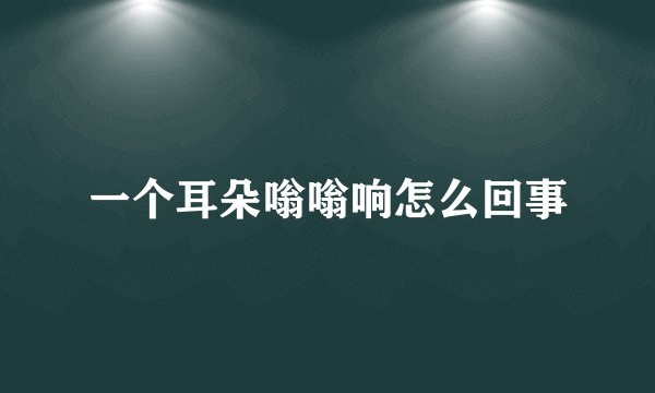 一个耳朵嗡嗡响怎么回事