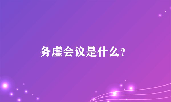 务虚会议是什么？