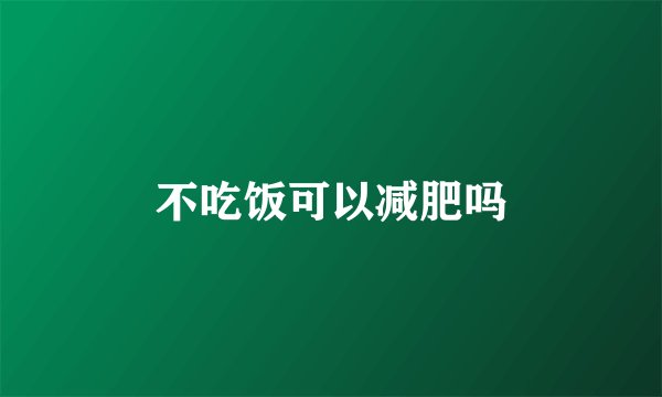 不吃饭可以减肥吗