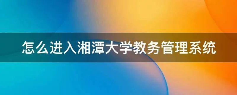 怎么进入湘潭大学教务管理系统