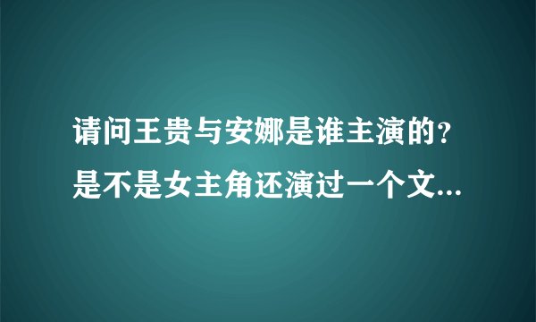 请问王贵与安娜是谁主演的？是不是女主角还演过一个文化大革命的女人？
