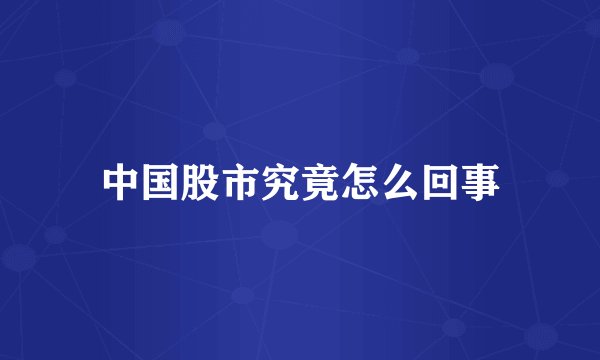 中国股市究竟怎么回事