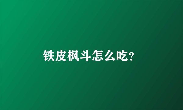 铁皮枫斗怎么吃？