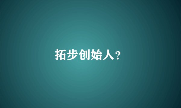 拓步创始人？