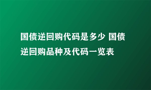 国债逆回购代码是多少 国债逆回购品种及代码一览表