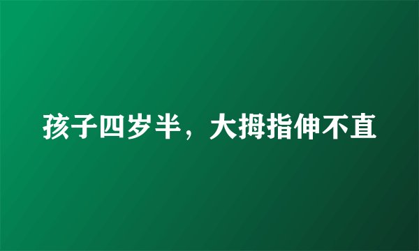 孩子四岁半，大拇指伸不直