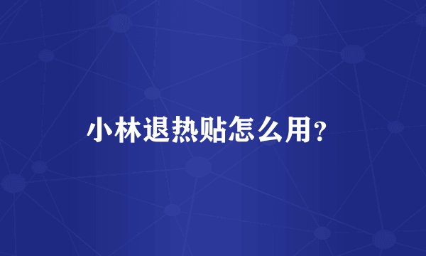 小林退热贴怎么用？
