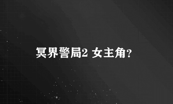 冥界警局2 女主角？
