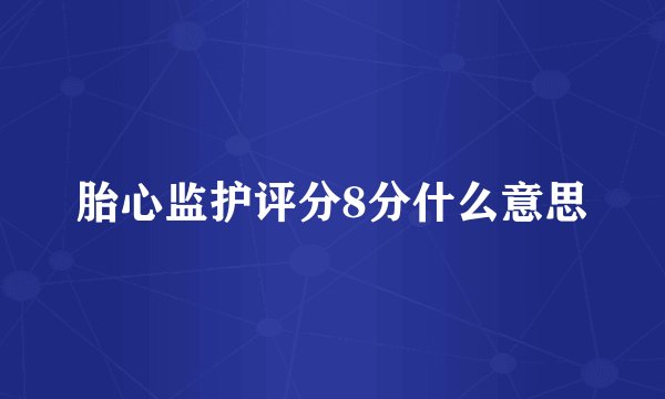 胎心监护评分8分什么意思