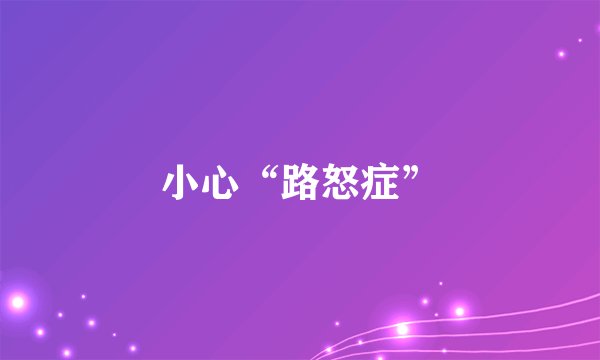小心“路怒症”