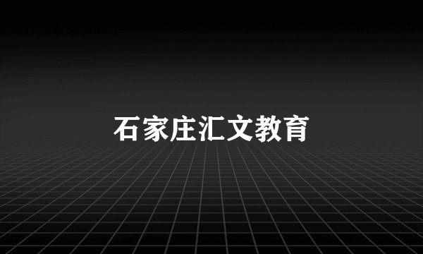 石家庄汇文教育