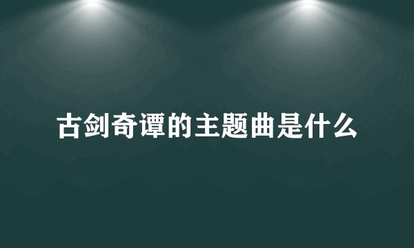 古剑奇谭的主题曲是什么