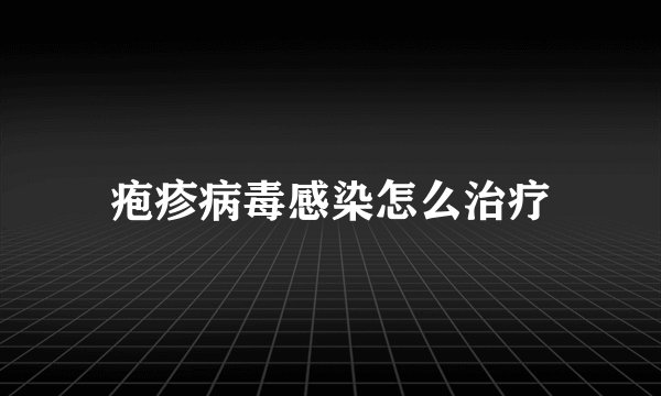 疱疹病毒感染怎么治疗