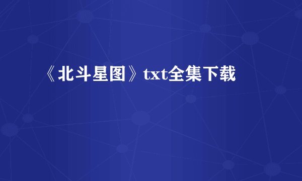 《北斗星图》txt全集下载