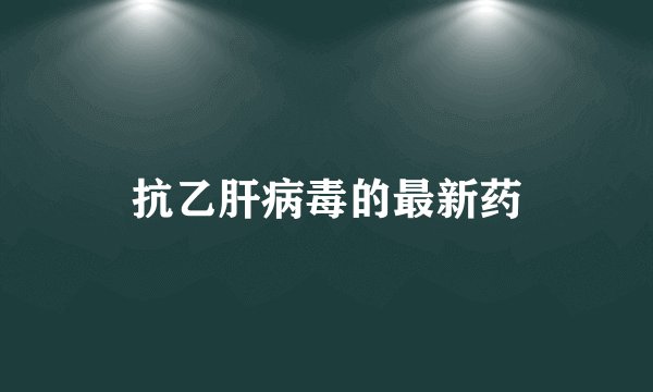 抗乙肝病毒的最新药