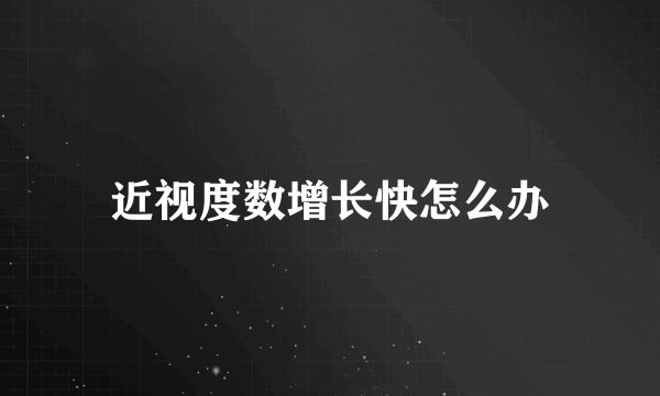近视度数增长快怎么办