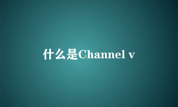 什么是Channel v