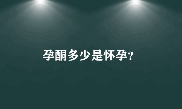 孕酮多少是怀孕？