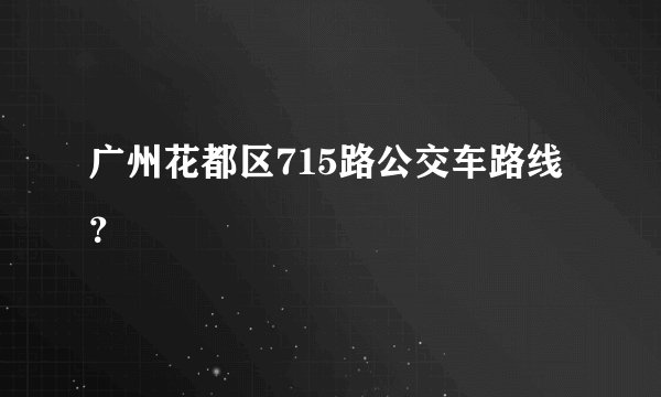 广州花都区715路公交车路线？