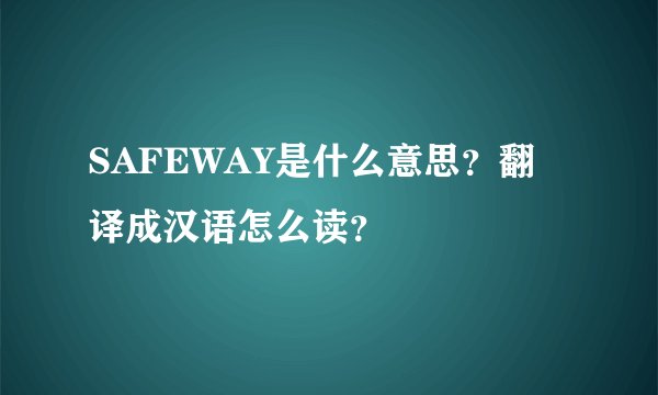 SAFEWAY是什么意思？翻译成汉语怎么读？