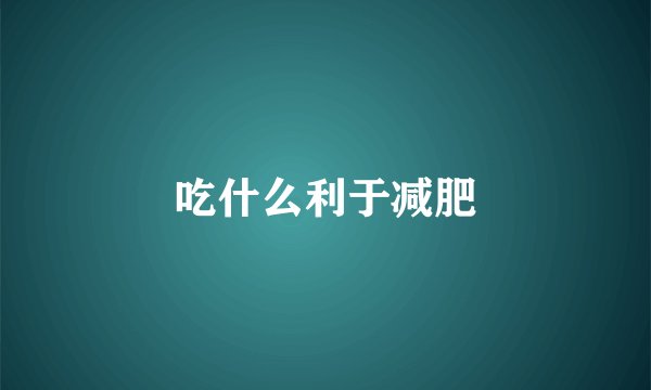 吃什么利于减肥