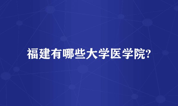 福建有哪些大学医学院?