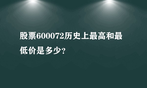 股票600072历史上最高和最低价是多少？
