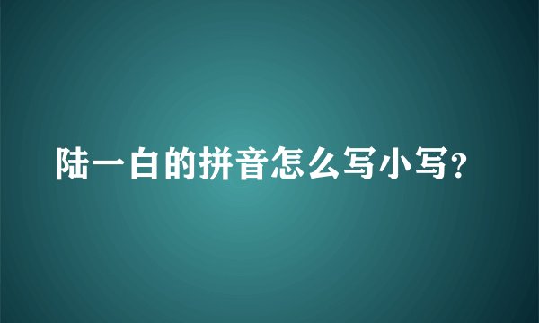 陆一白的拼音怎么写小写？