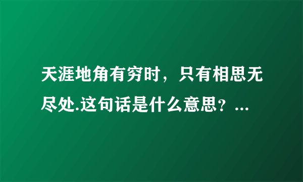 天涯地角有穷时，只有相思无尽处.这句话是什么意思？出自哪首诗