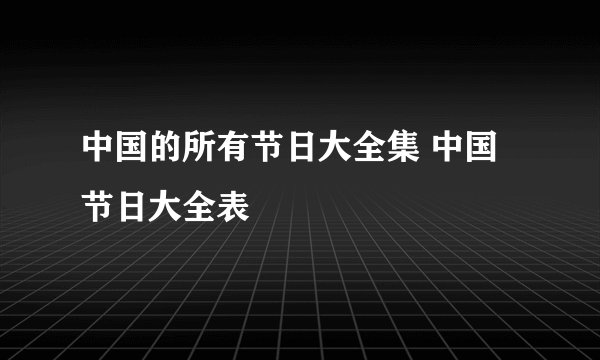 中国的所有节日大全集 中国节日大全表