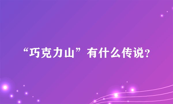 “巧克力山”有什么传说？
