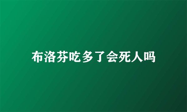 布洛芬吃多了会死人吗