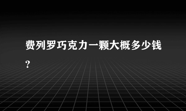 费列罗巧克力一颗大概多少钱？